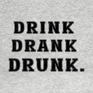 Drink. Drank. Drunk.  Funny drinking gag gift T-Shirt